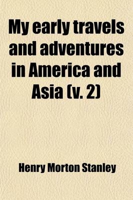 My Early Travels and Adventures in America and Asia (Volume 2) - Henry Morton Stanley