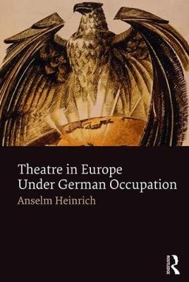 Theatre in Europe Under German Occupation -  Anselm Heinrich