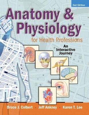 Anatomy and Physiology for Health Professions - Bruce J. Colbert, Jeff Ankney, Karen T. Lee