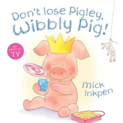 Wibbly Pig: Don't Lose Pigley, Wibbly Pig! - Mick Inkpen