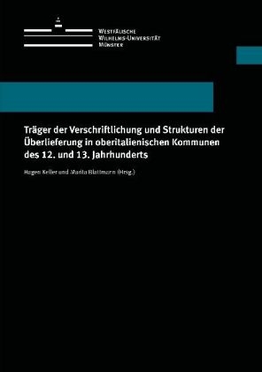 Träger der Verschriftlichung und Strukturen der Überlieferung in oberitalienischen Kommunen des 12. und 13. Jahrhunderts