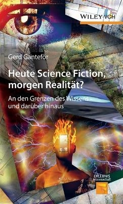 Heute Science Fiction, morgen Realit&auml;t? - Gerd Gantef&ouml;r