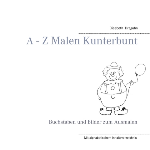 A - Z Malen Kunterbunt - Elisabeth Draguhn