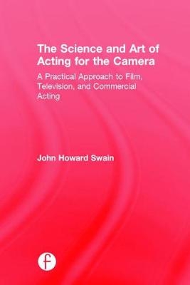 Science and Art of Acting for the Camera -  John Howard Swain