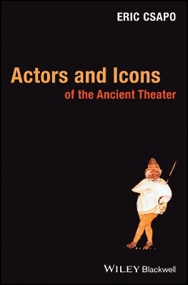 Actors and Icons of the Ancient Theater - Eric Csapo