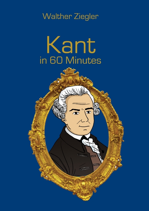 Kant in 60 Minutes - Walther Ziegler