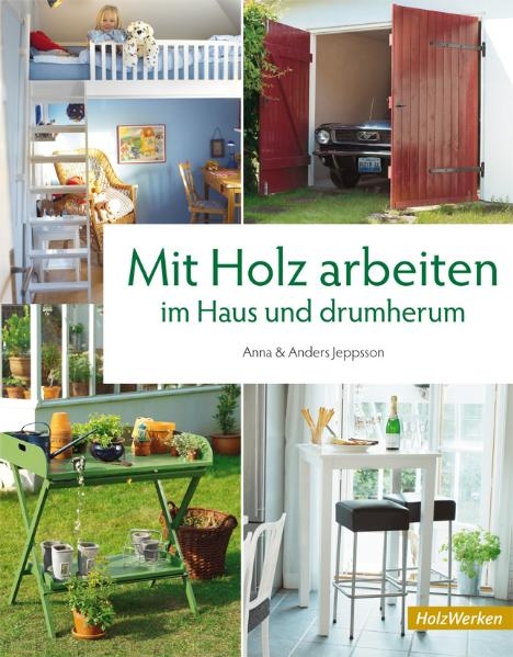 Mit Holz arbeiten im Haus und drumherum - Anna Jeppsson, Anders Jeppsson