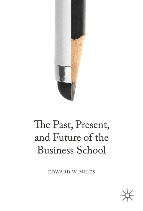 The Past, Present, and Future of the Business School - Edward W. Miles