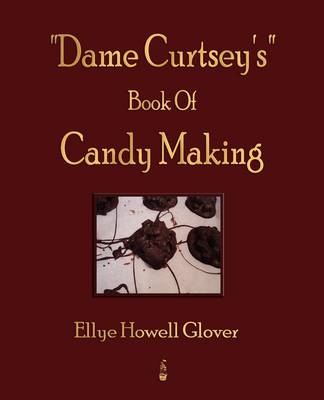"Dame Curtsey's" Book Of Candy Making - 1920 -  Ellye Howell Glover