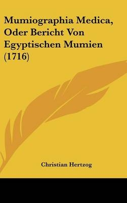 Mumiographia Medica, Oder Bericht Von Egyptischen Mumien (1716) - Christian Hertzog