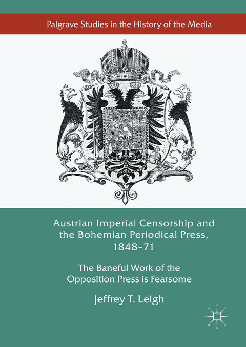 Austrian Imperial Censorship and the Bohemian Periodical Press, 1848&ndash;71 - Jeffrey T. Leigh