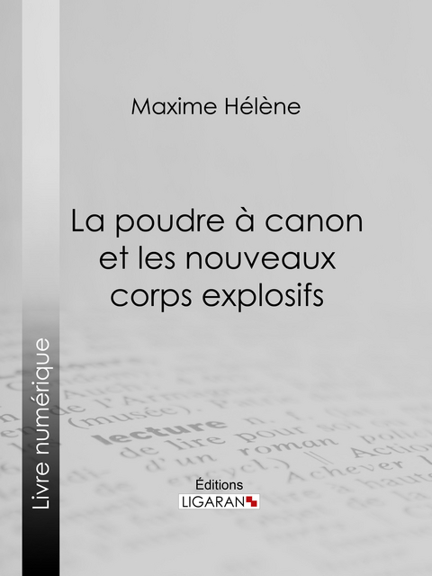 La poudre &agrave; canon et les nouveaux corps explosifs - H&eacute;l&egrave;ne Maxime,  Ligaran