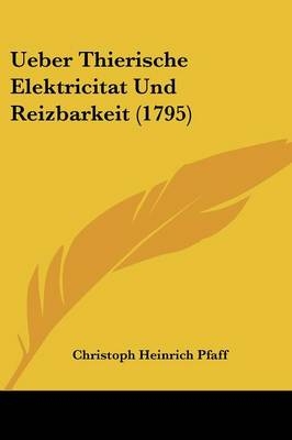 Ueber Thierische Elektricitat Und Reizbarkeit (1795)