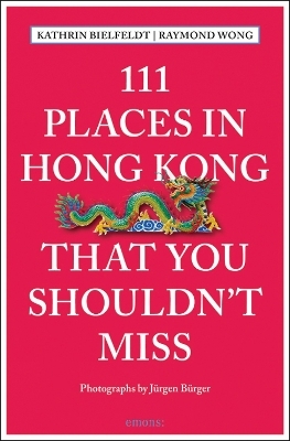 111 Places in Hong Kong that you shouldn't miss - Kathrin Bielfeldt, Raymond Wong