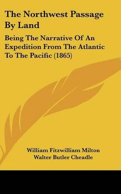 The Northwest Passage By Land - William Fitzwilliam Milton, Walter Butler Cheadle