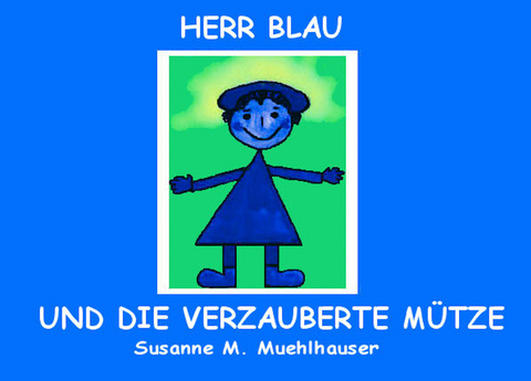 HERR BLAU UND DIE VERZAUBERTE M&Uuml;TZE - Susanne M. Muehlhauser