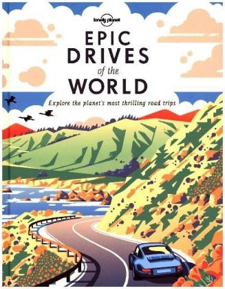 Lonely Planet Epic Drives of the World -  Lonely Planet