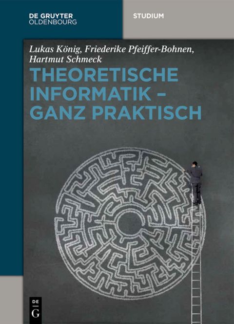 Theoretische Informatik - ganz praktisch - Lukas K&ouml;nig, Friederike Pfeiffer-Bohnen, Hartmut Schmeck