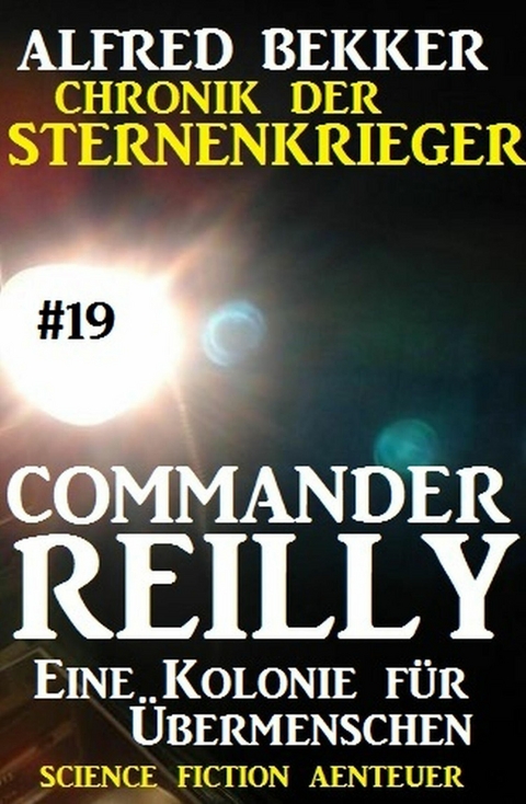 Commander Reilly #19: Eine Kolonie f&uuml;r &Uuml;bermenschen: Chronik der Sternenkrieger -  Alfred Bekker