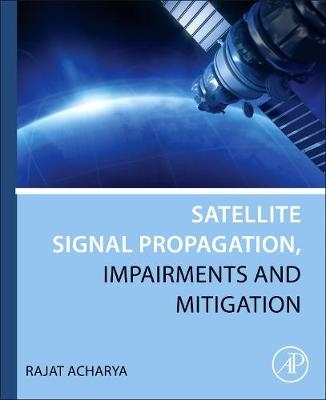Satellite Signal Propagation, Impairments and Mitigation -  Rajat Acharya