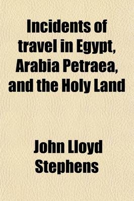 Incidents of Travel in Egypt, Arabia Petraea, and the Holy Land (Volume 1-2)