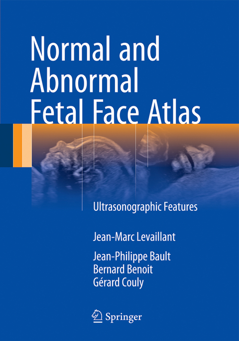Normal and Abnormal Fetal Face Atlas - Jean-Marc Levaillant, Jean-Philippe Bault, Bernard Benoit, G&eacute;rard Couly