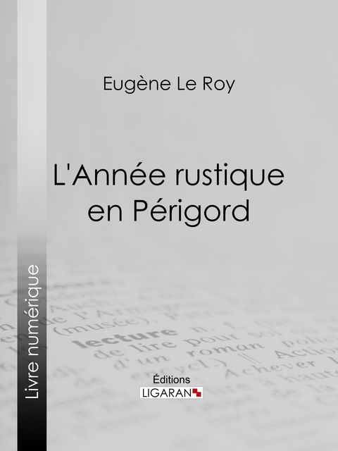 L'Ann&eacute;e rustique en P&eacute;rigord -  Ligaran, Eug&egrave;ne Le Roy