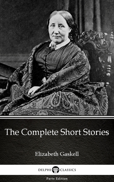 Complete Short Stories by Elizabeth Gaskell - Delphi Classics (Illustrated) -  Elizabeth Gaskell