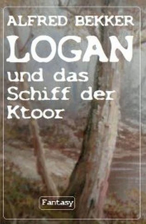 Logan und das Schiff der Ktoor -  Alfred Bekker