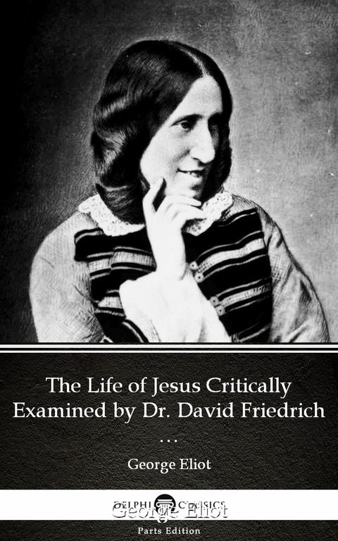 Life of Jesus Critically Examined by Dr. David Friedrich Strauss by George Eliot - Delphi Classics (Illustrated) -  GEORGE ELIOT
