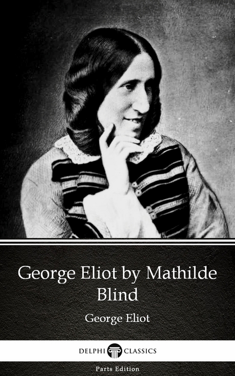 George Eliot by Mathilde Blind - Delphi Classics (Illustrated) -  Mathilde Blind