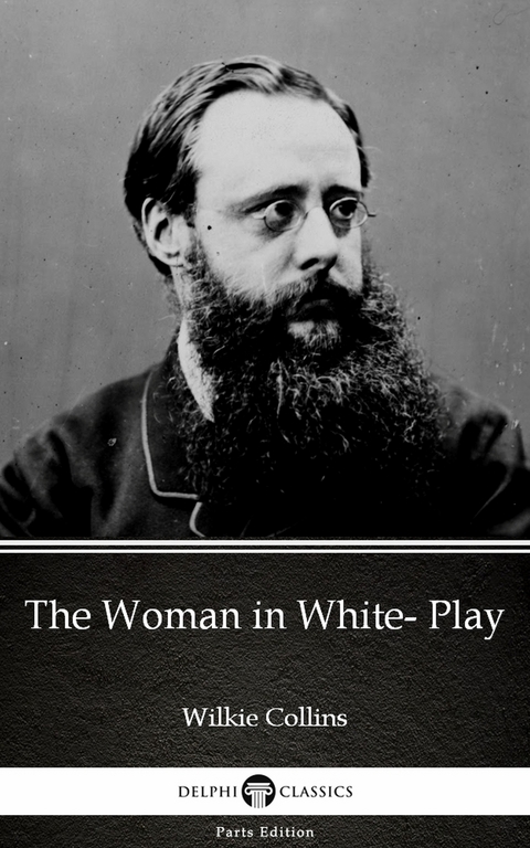 Woman in White- Play by Wilkie Collins - Delphi Classics (Illustrated) -  Wilkie Collins