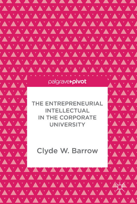 The Entrepreneurial Intellectual in the Corporate University - Clyde W. Barrow