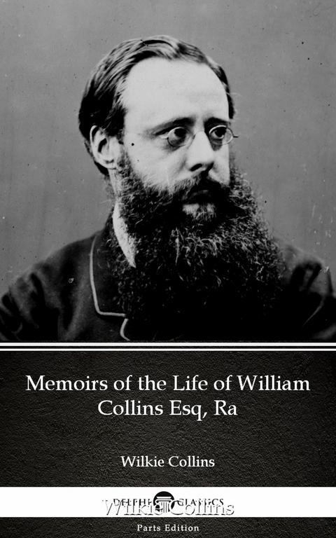 Memoirs of the Life of William Collins Esq, Ra by Wilkie Collins - Delphi Classics (Illustrated) -  Wilkie Collins