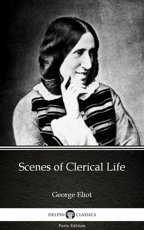 Scenes of Clerical Life by George Eliot - Delphi Classics (Illustrated) -  GEORGE ELIOT