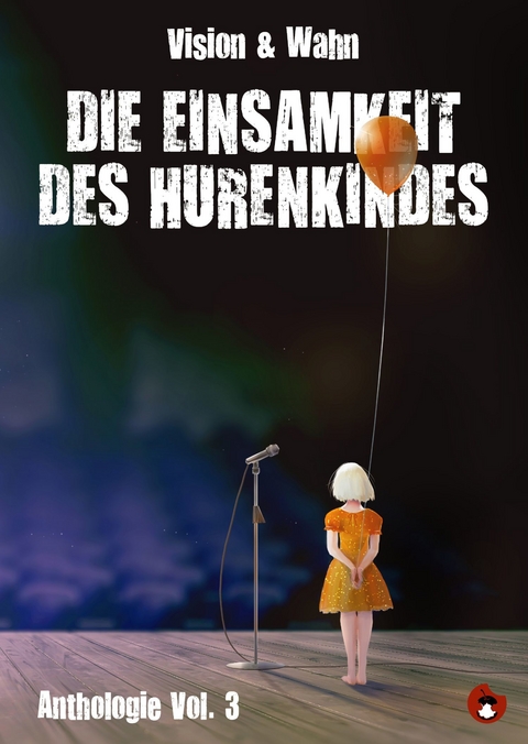 Die Einsamkeit des Hurenkindes -  Robert Rescue,  Thomas Manegold,  Marion Alexa M&uuml;ller,  Alma Maja Ernst,  Antonia Luba,  Arno Wilhlem,  BA