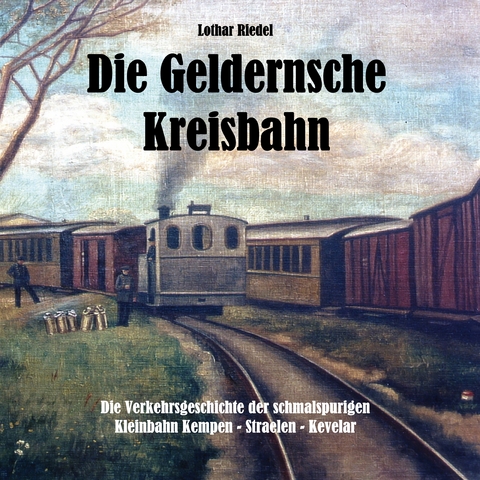 Die Geldernsche Kreisbahn - Lothar Riedel