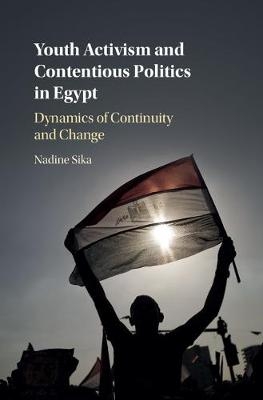 Youth Activism and Contentious Politics in Egypt -  Nadine Sika