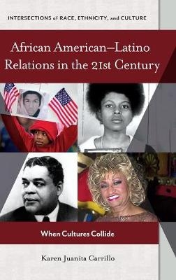 African American-Latino Relations in the 21st Century -  Carrillo Karen Juanita Carrillo