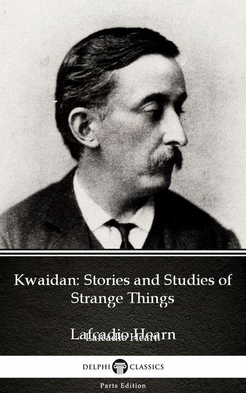 Kwaidan: Stories and Studies of Strange Things by Lafcadio Hearn (Illustrated) -  Lafcadio Hearn