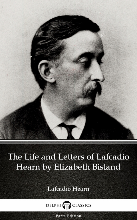 Life and Letters of Lafcadio Hearn by Elizabeth Bisland by Lafcadio Hearn (Illustrated) -  Lafcadio Hearn