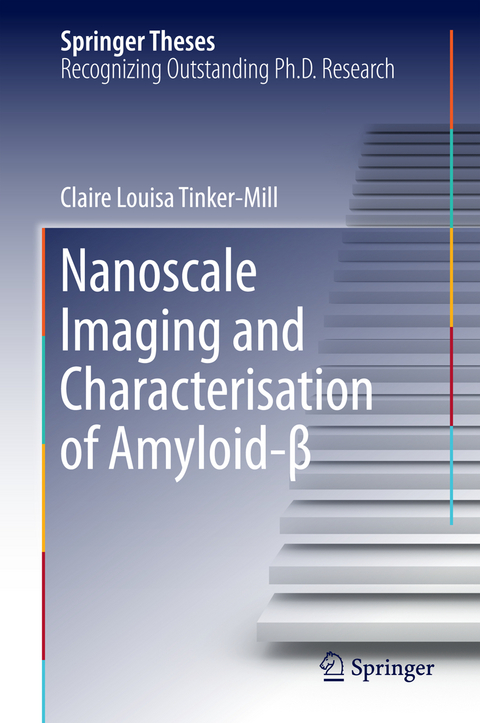 Nanoscale Imaging and Characterisation of Amyloid-&beta; - Claire Louisa Tinker-Mill