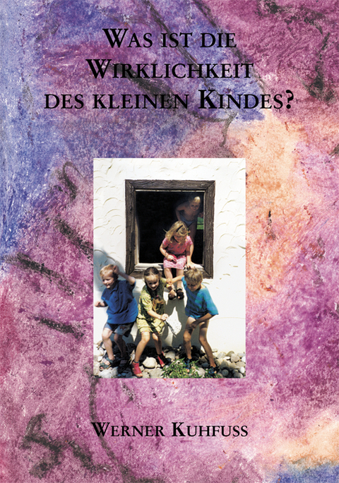 Was ist die Wirklichkeit des kleinen Kindes? - Werner Kuhfuss