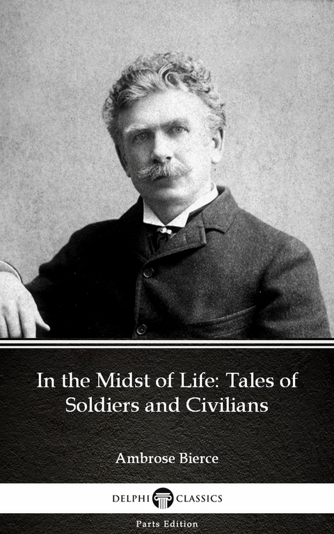 In the Midst of Life: Tales of Soldiers and Civilians by Ambrose Bierce (Illustrated) -  Ambrose Bierce