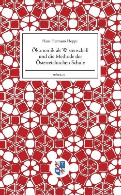 &Ouml;konomik als Wissenschaft und die Methode der &Ouml;sterreichischen Schule - Hans-Hermann Hoppe