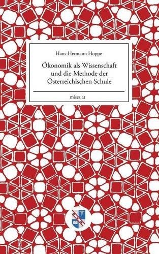 &Ouml;konomik als Wissenschaft und die Methode der &Ouml;sterreichischen Schule - Hans-Hermann Hoppe