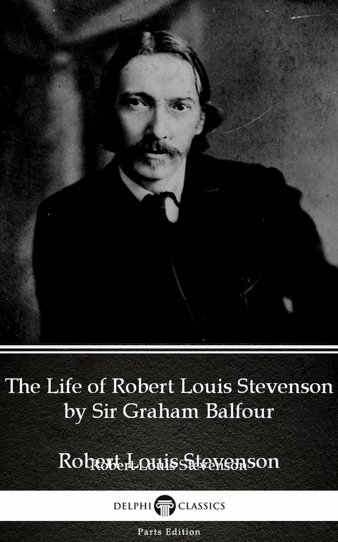 Life of Robert Louis Stevenson by Sir Graham Balfour (Illustrated) -  Sir Graham Balfour