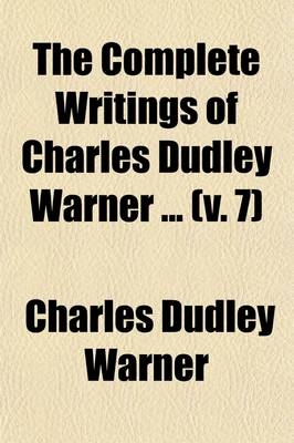The Complete Writings of Charles Dudley Warner (Volume 7) - Charles Dudley Warner