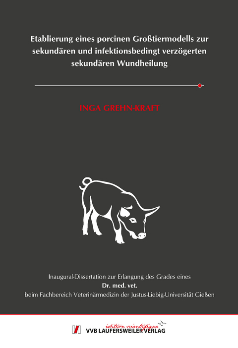 Etablierung eines porcinen Gro&szlig;tiermodells zur sekund&auml;ren und infektionsbedingt verz&ouml;gerten sekund&auml;ren Wundheilung - Inga Grehn-Kraft