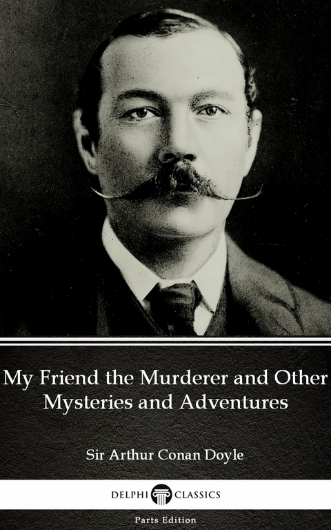My Friend the Murderer and Other Mysteries and Adventures by Sir Arthur Conan Doyle (Illustrated) -  Sir Arthur Conan Doyle
